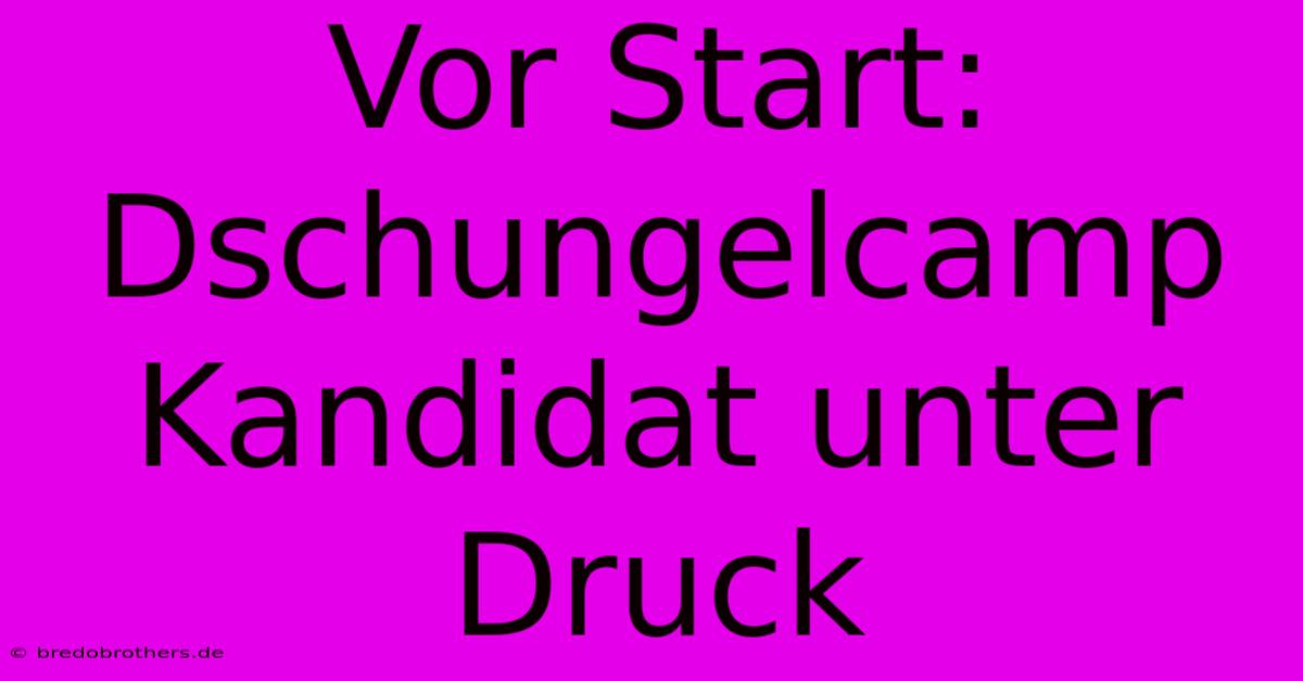 Vor Start: Dschungelcamp Kandidat Unter Druck