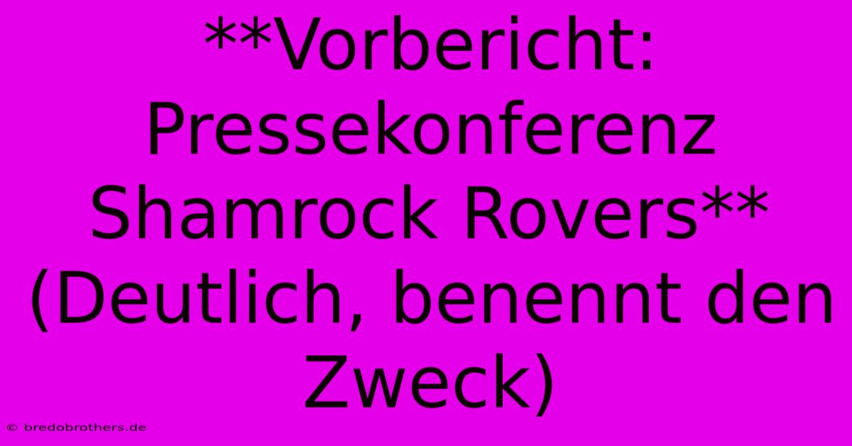 **Vorbericht: Pressekonferenz Shamrock Rovers** (Deutlich, Benennt Den Zweck)