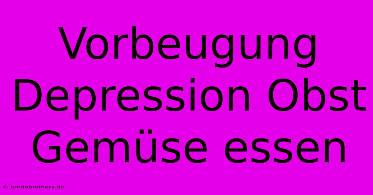 Vorbeugung Depression Obst Gemüse Essen