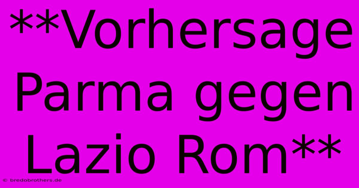 **Vorhersage Parma Gegen Lazio Rom**