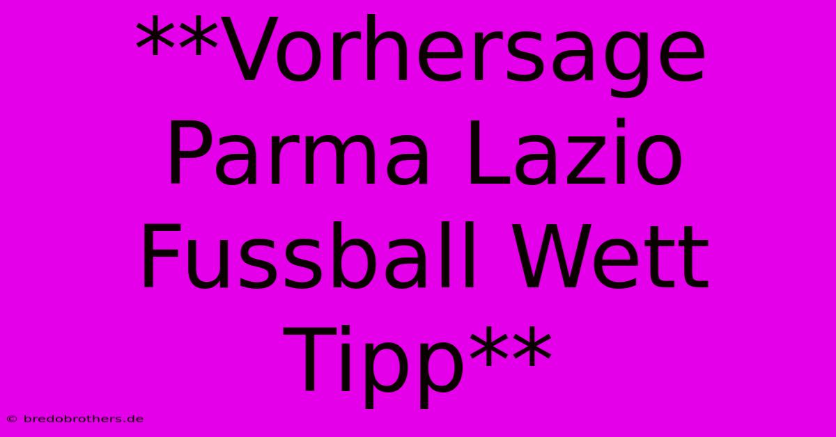 **Vorhersage Parma Lazio Fussball Wett Tipp**