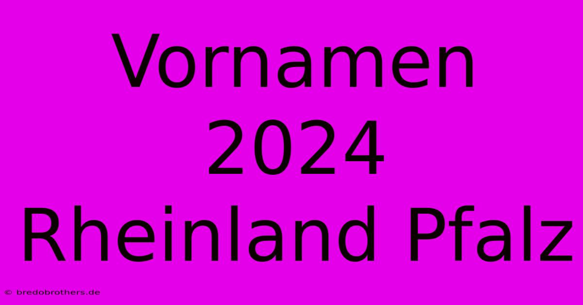 Vornamen 2024 Rheinland Pfalz