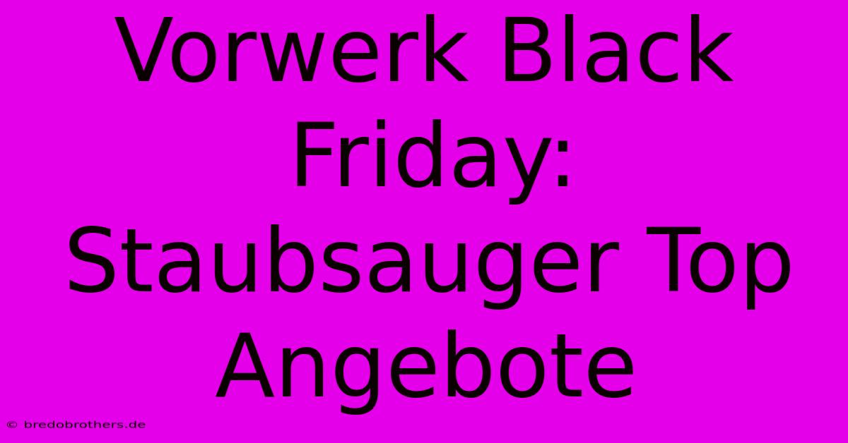 Vorwerk Black Friday: Staubsauger Top Angebote