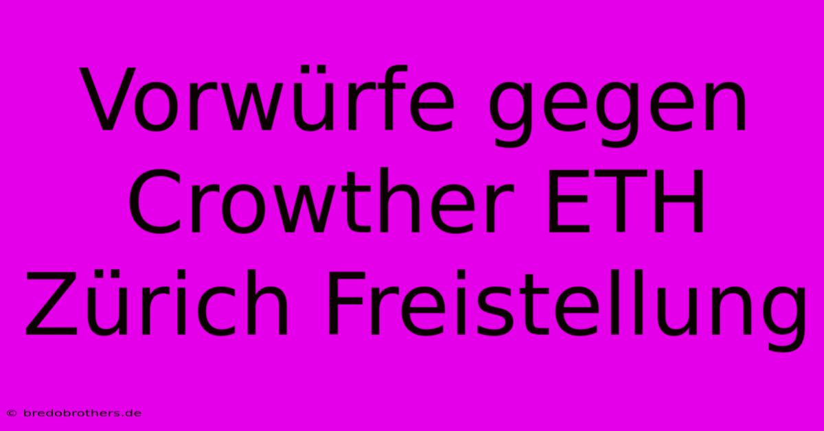 Vorwürfe Gegen Crowther ETH Zürich Freistellung