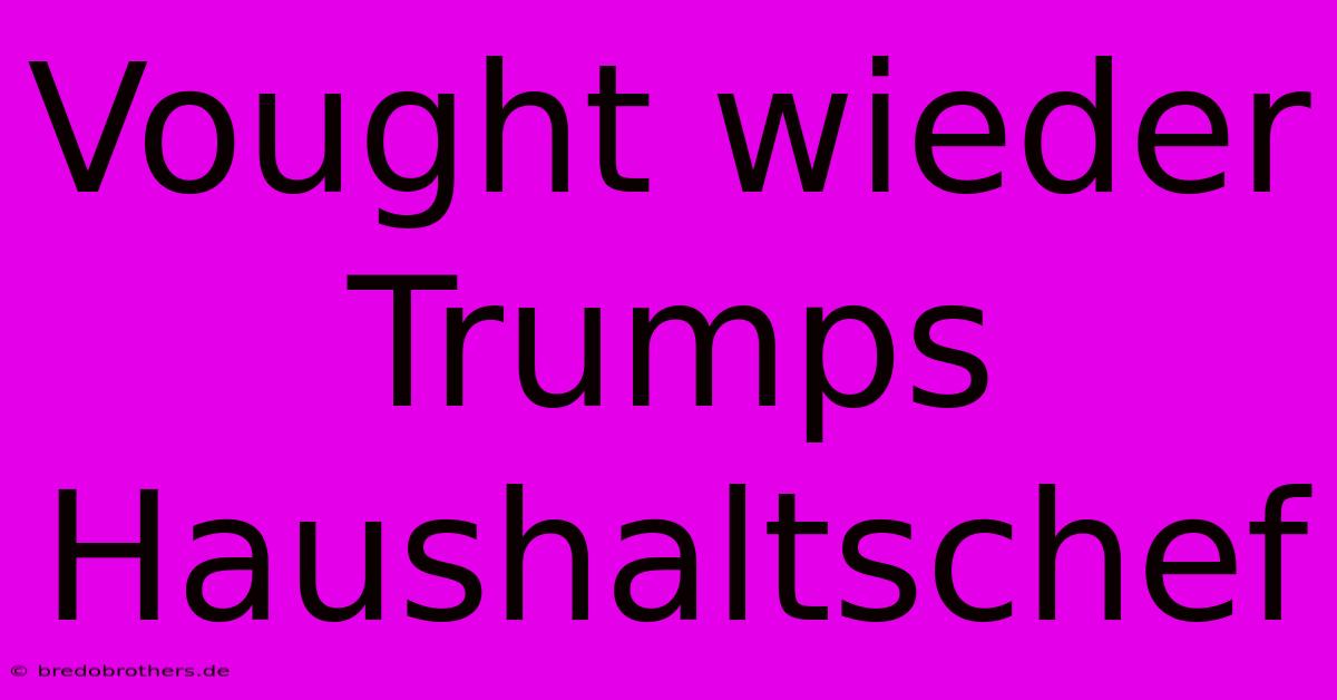 Vought Wieder Trumps Haushaltschef