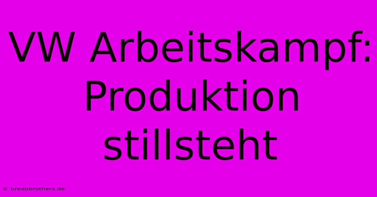 VW Arbeitskampf: Produktion Stillsteht