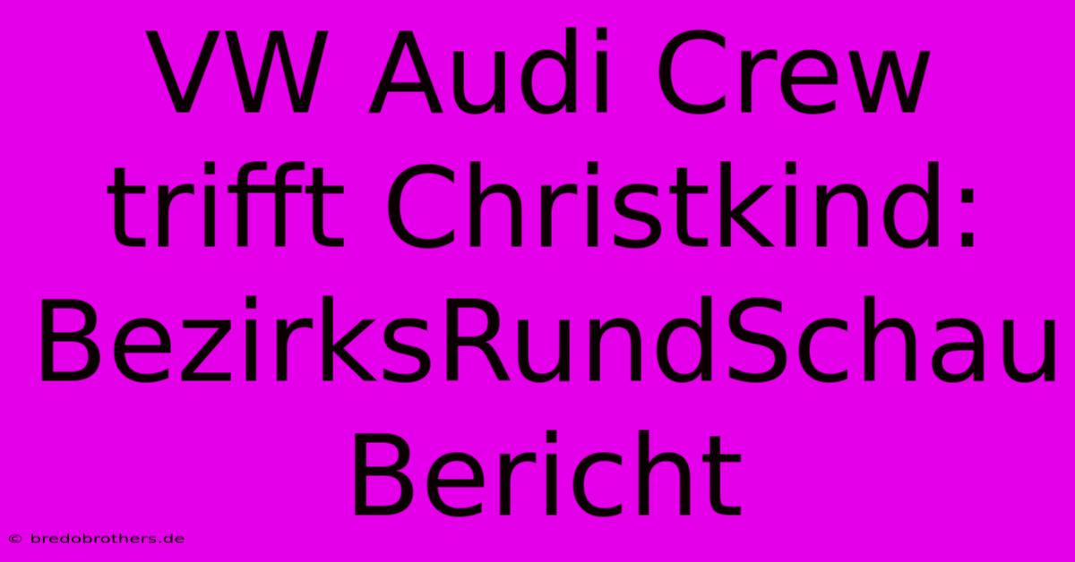 VW Audi Crew Trifft Christkind: BezirksRundSchau Bericht