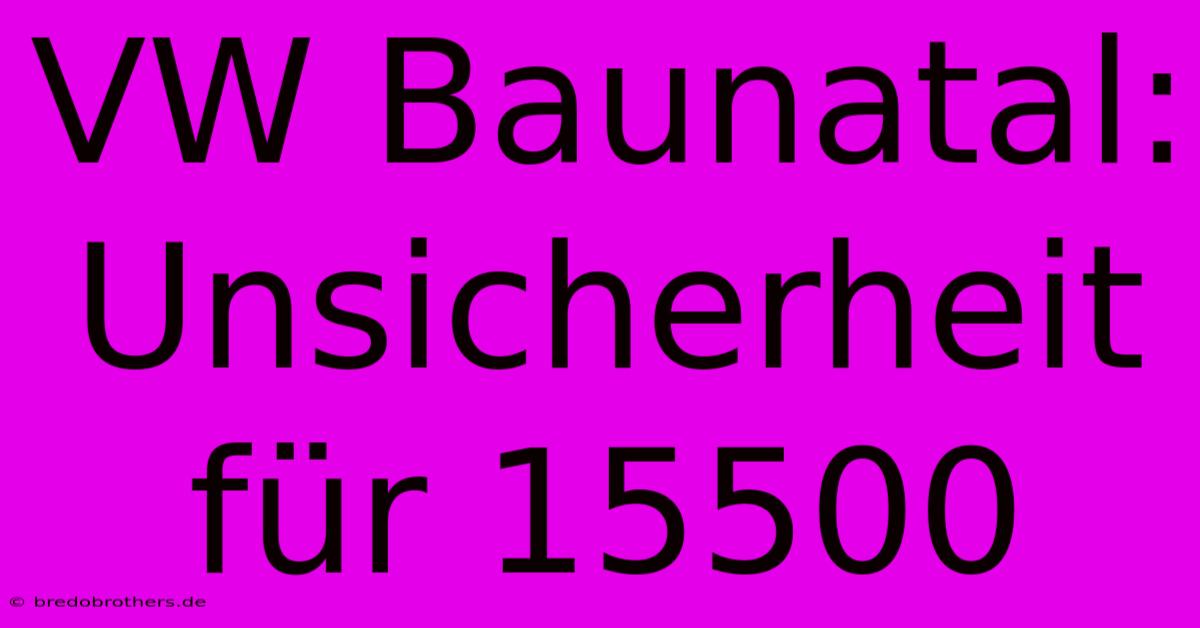 VW Baunatal: Unsicherheit Für 15500