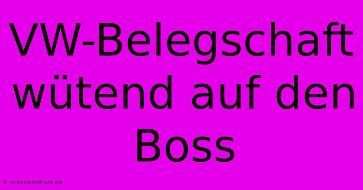 VW-Belegschaft Wütend Auf Den Boss