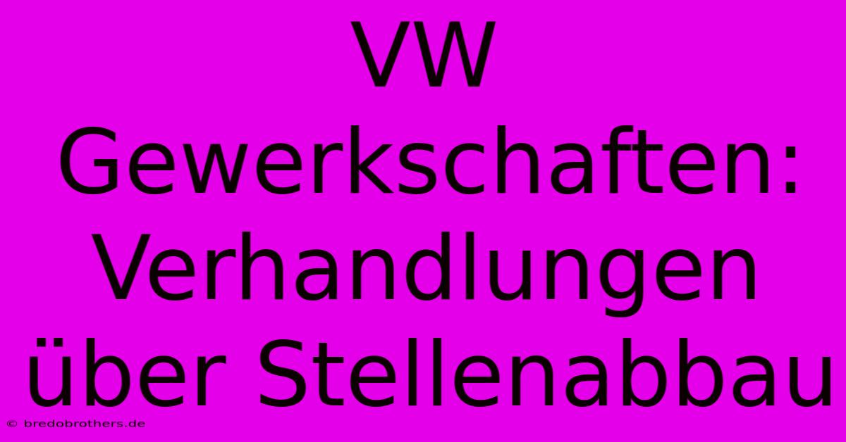 VW Gewerkschaften: Verhandlungen Über Stellenabbau