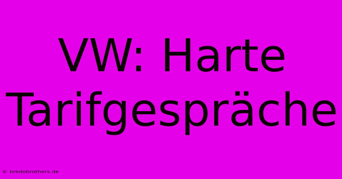 VW: Harte Tarifgespräche