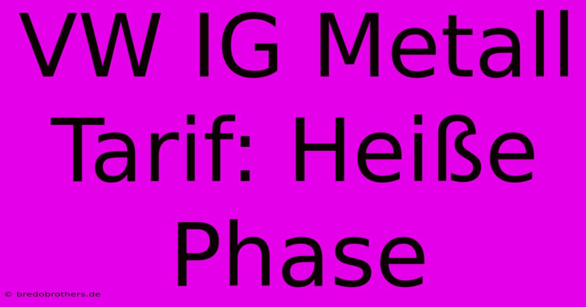 VW IG Metall Tarif: Heiße Phase