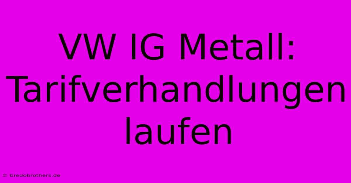 VW IG Metall:  Tarifverhandlungen Laufen