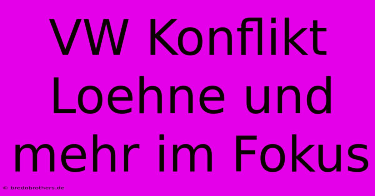 VW Konflikt Loehne Und Mehr Im Fokus