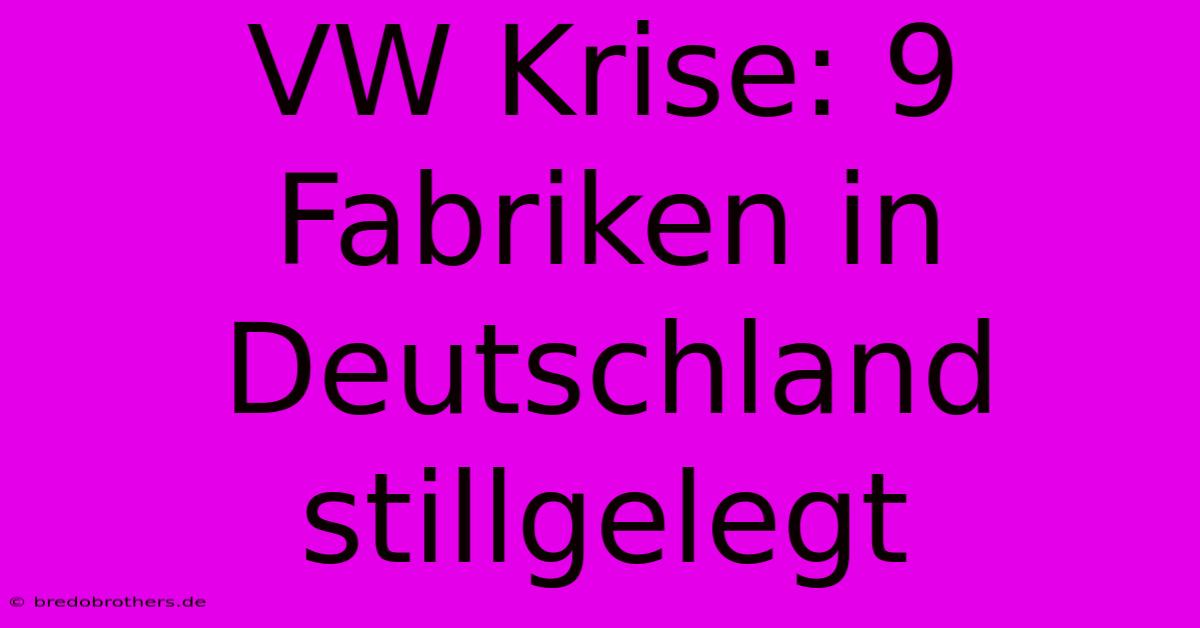 VW Krise: 9 Fabriken In Deutschland Stillgelegt