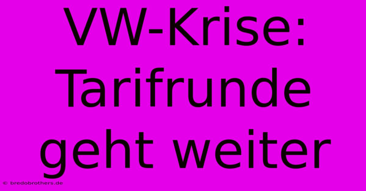 VW-Krise: Tarifrunde Geht Weiter