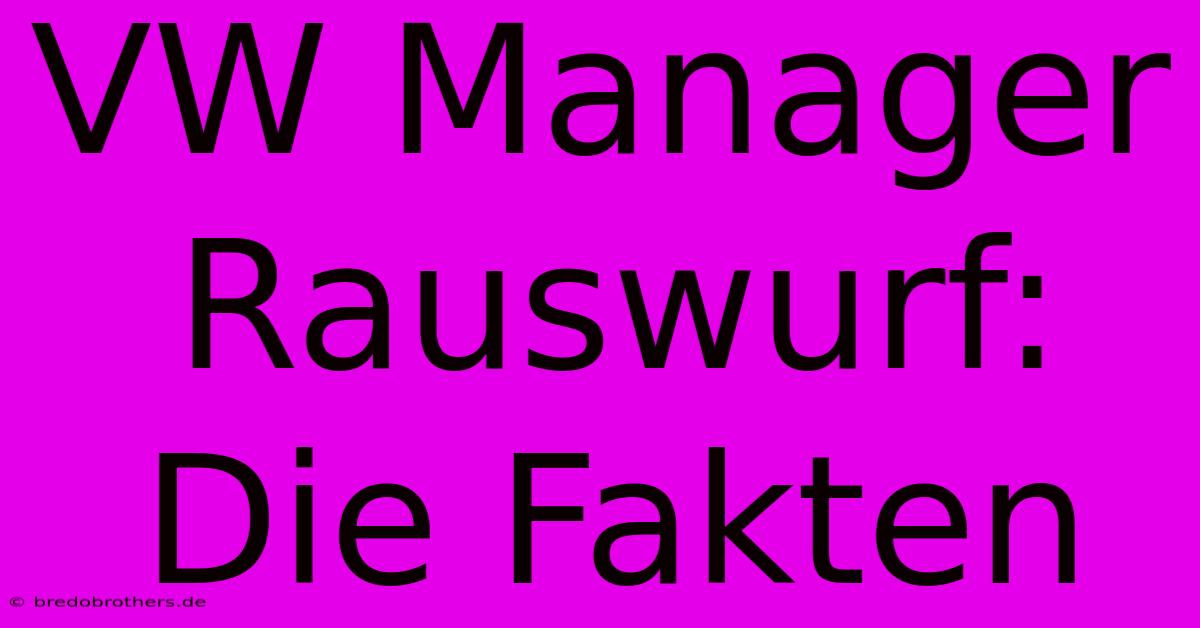 VW Manager Rauswurf:  Die Fakten