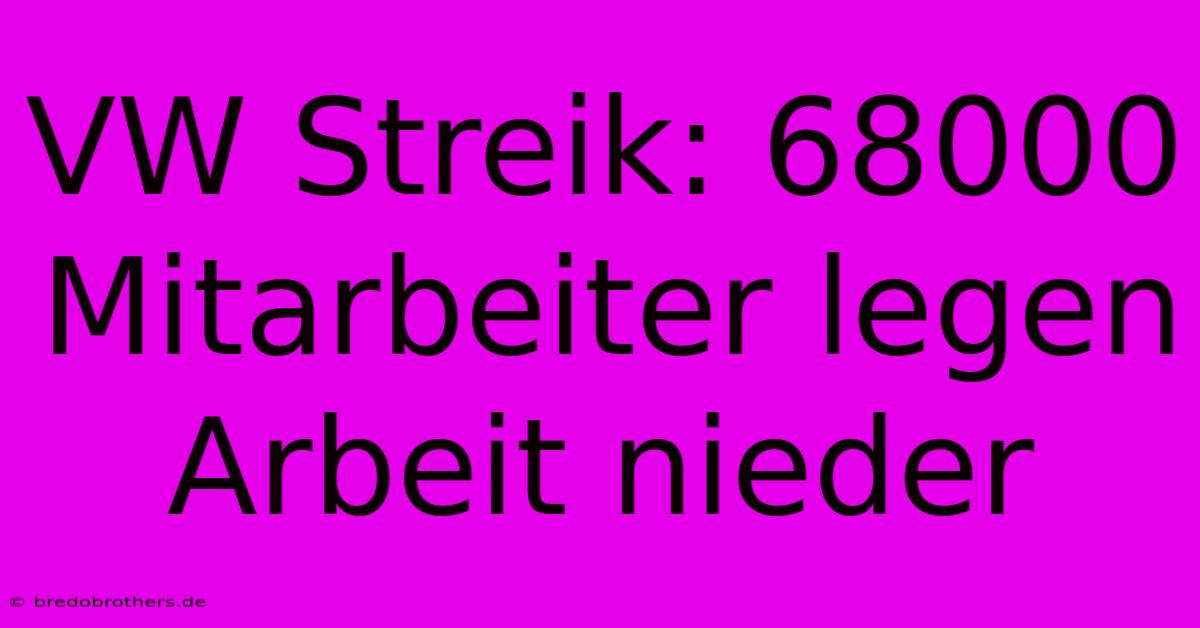 VW Streik: 68000 Mitarbeiter Legen Arbeit Nieder