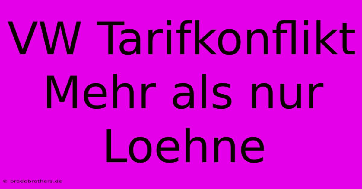 VW Tarifkonflikt Mehr Als Nur Loehne