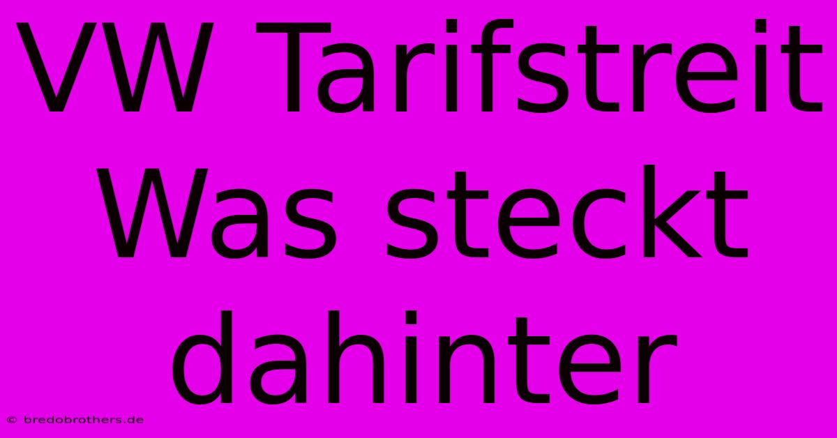 VW Tarifstreit  Was Steckt Dahinter