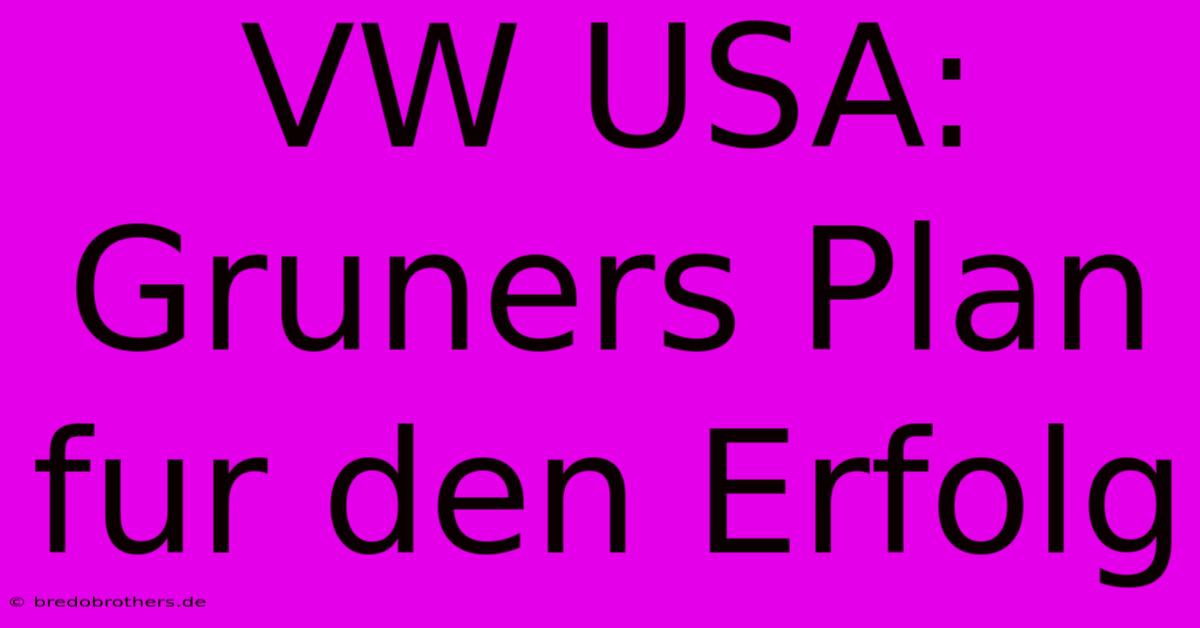 VW USA: Gruners Plan Fur Den Erfolg