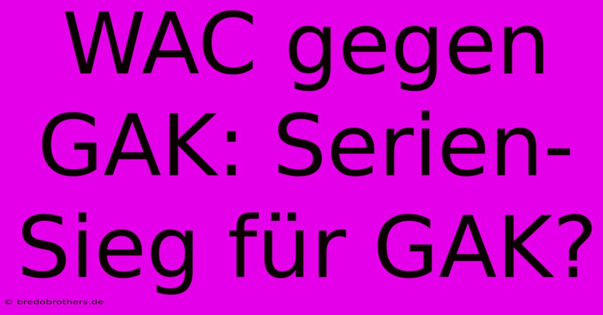 WAC Gegen GAK: Serien-Sieg Für GAK?