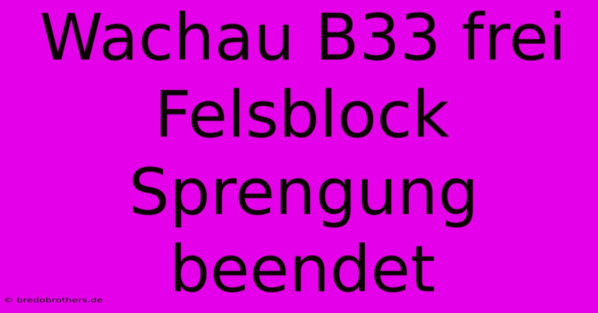 Wachau B33 Frei Felsblock Sprengung Beendet