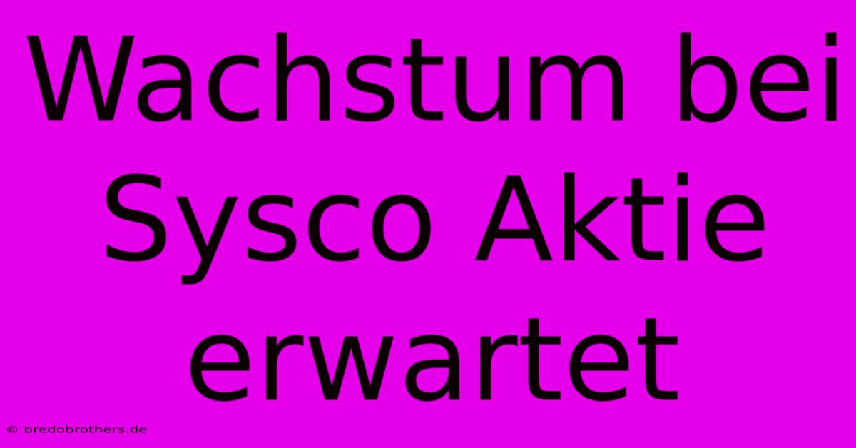 Wachstum Bei Sysco Aktie Erwartet