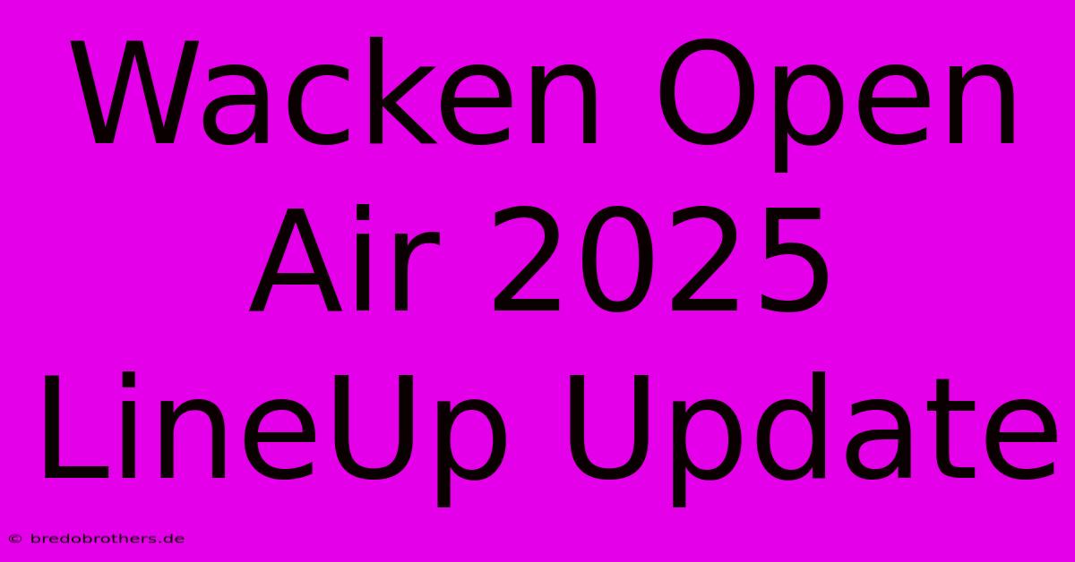 Wacken Open Air 2025 LineUp Update