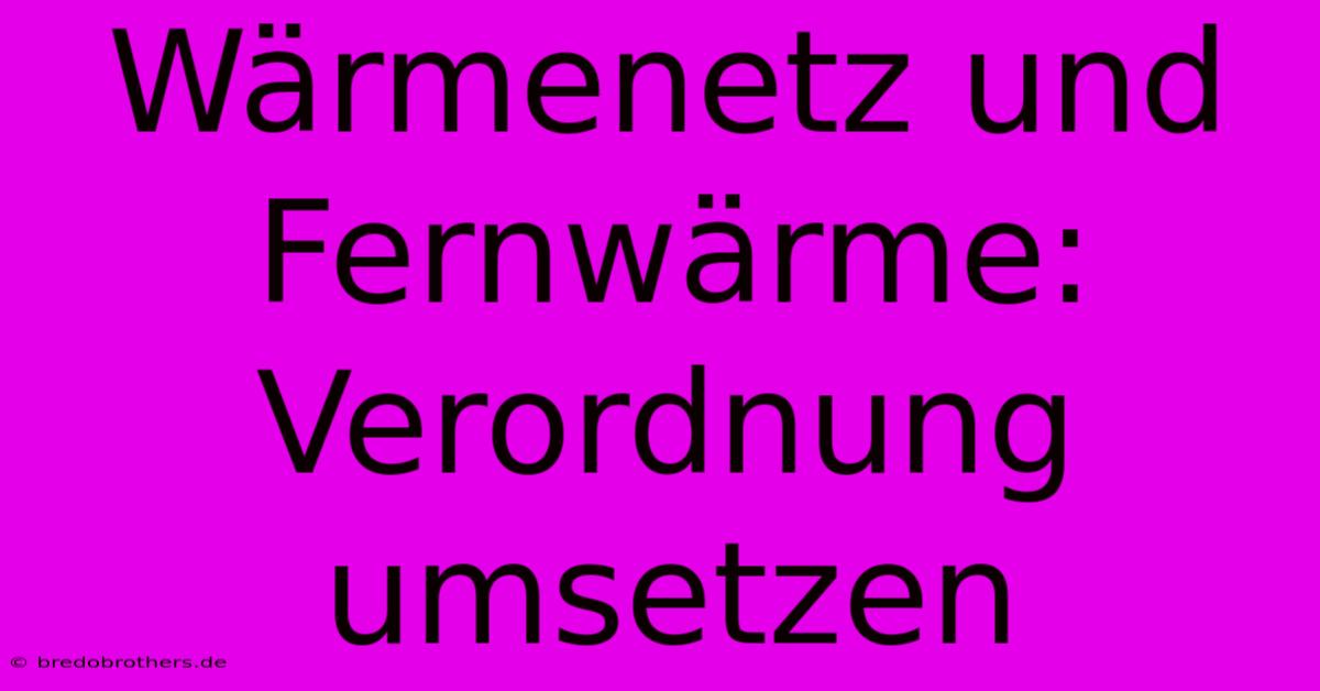 Wärmenetz Und Fernwärme: Verordnung Umsetzen