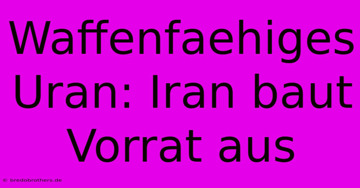 Waffenfaehiges Uran: Iran Baut Vorrat Aus