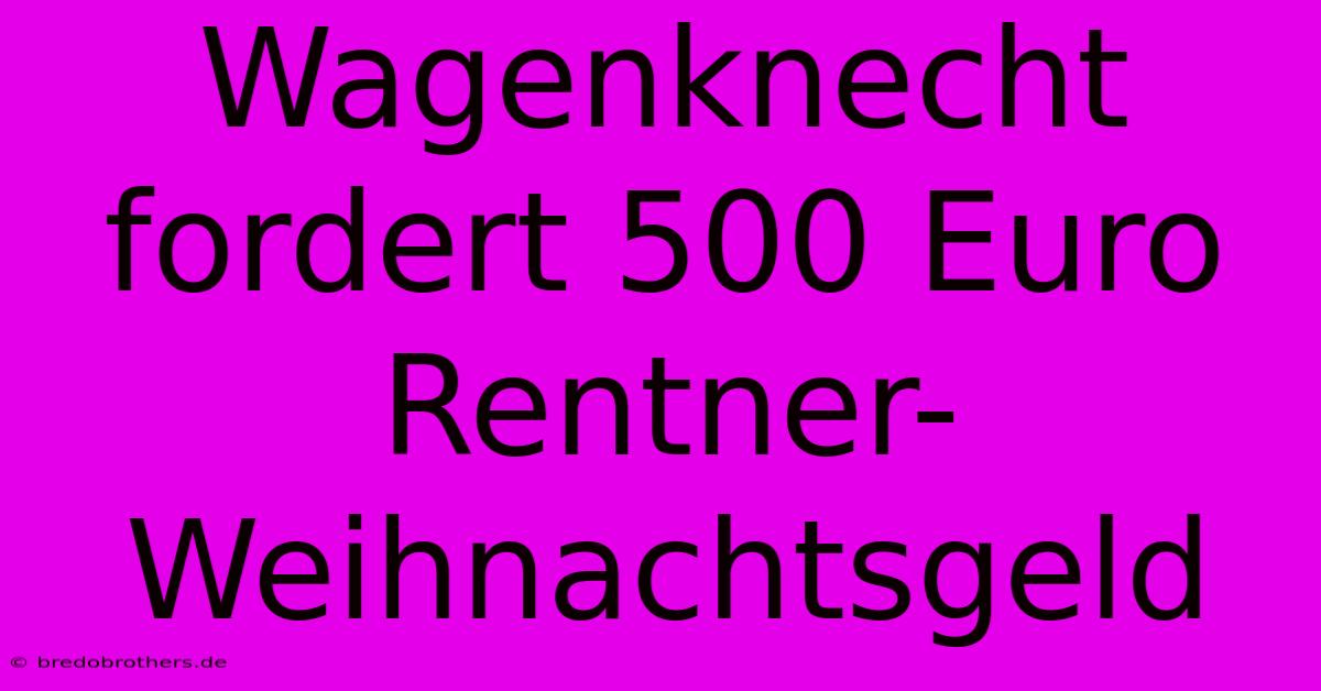 Wagenknecht Fordert 500 Euro Rentner-Weihnachtsgeld