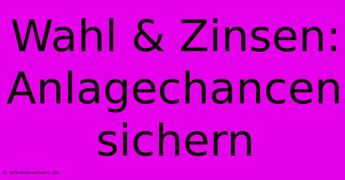 Wahl & Zinsen: Anlagechancen Sichern