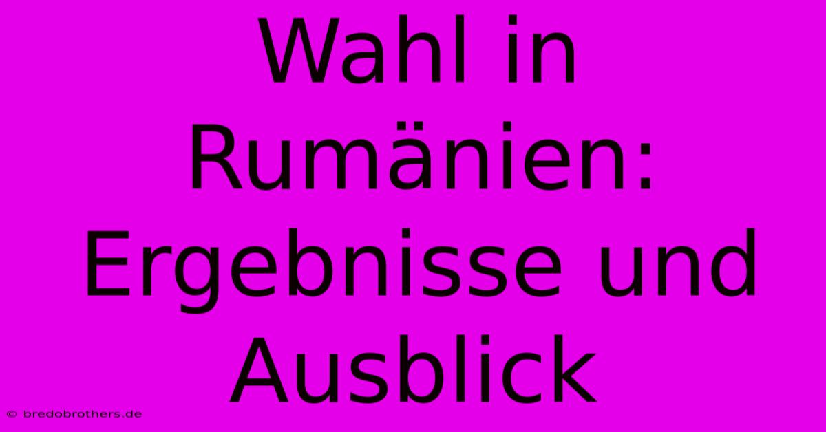 Wahl In Rumänien: Ergebnisse Und Ausblick