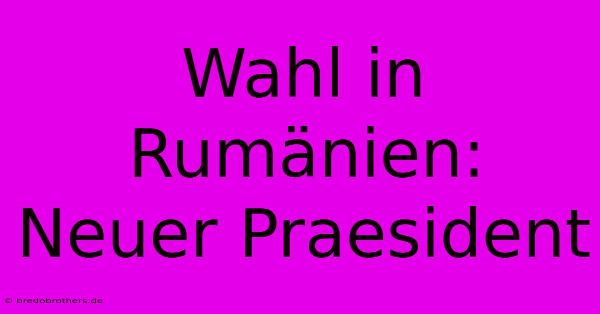 Wahl In Rumänien: Neuer Praesident