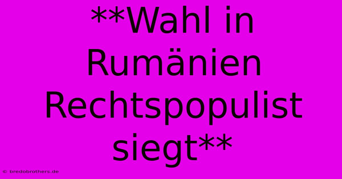 **Wahl In Rumänien Rechtspopulist Siegt**