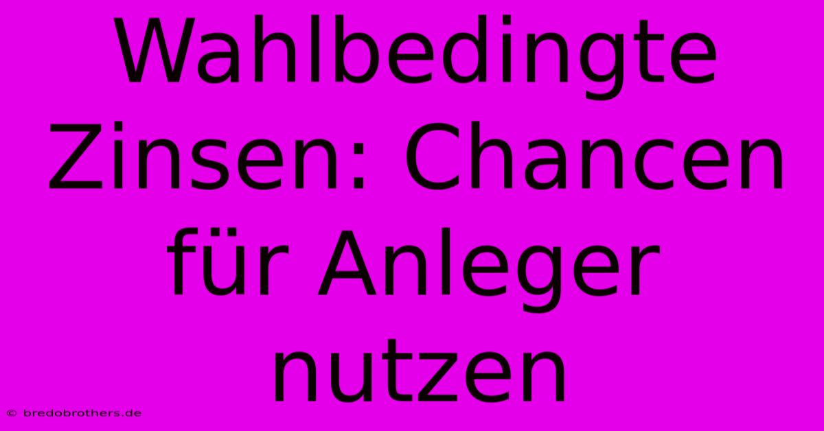 Wahlbedingte Zinsen: Chancen Für Anleger Nutzen