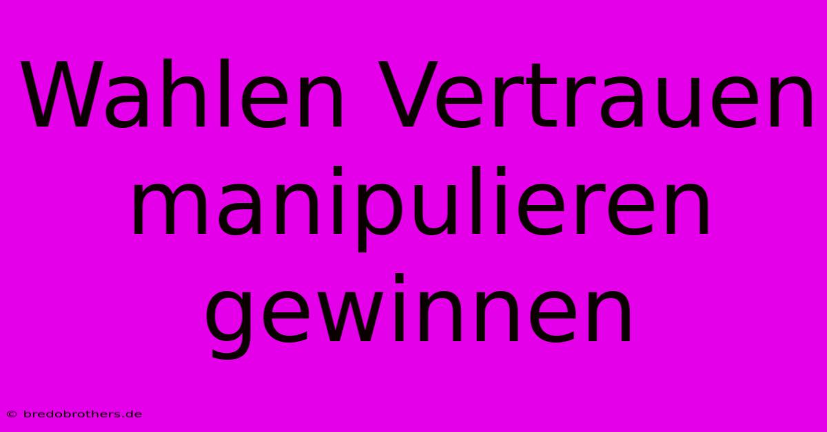 Wahlen Vertrauen Manipulieren Gewinnen