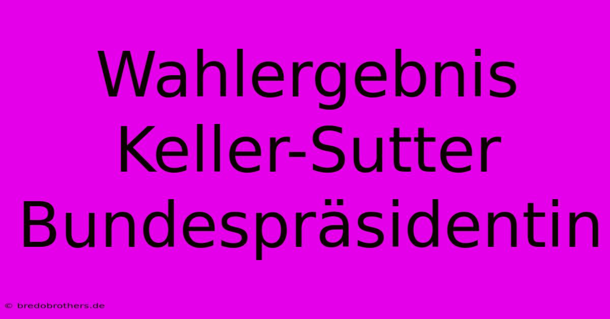 Wahlergebnis Keller-Sutter Bundespräsidentin