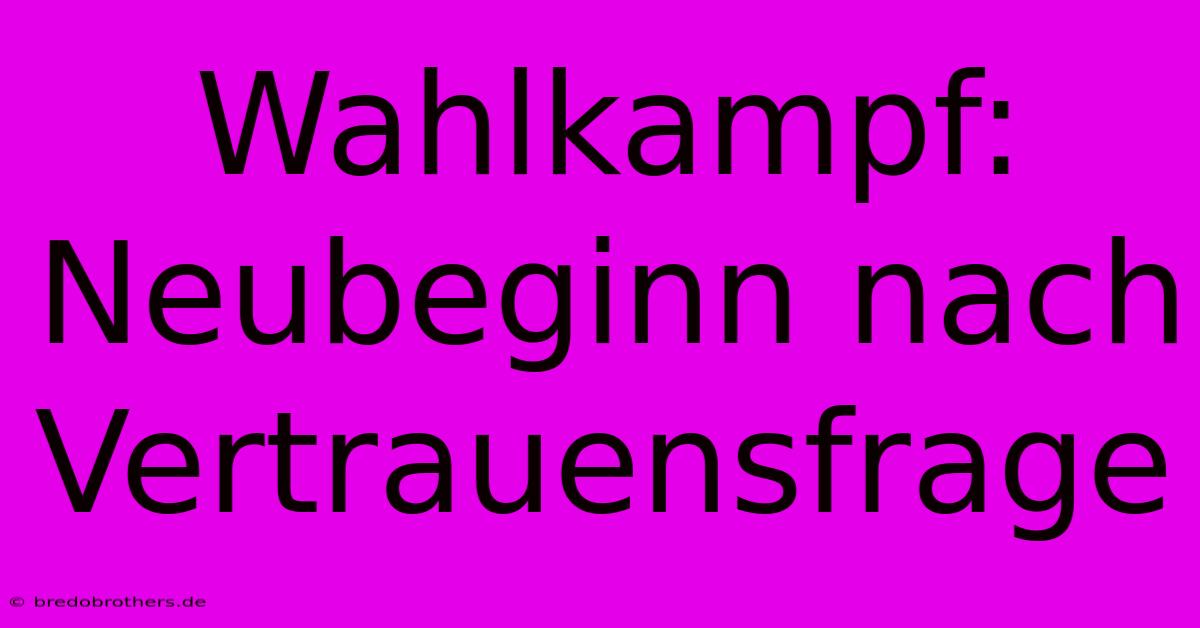 Wahlkampf: Neubeginn Nach Vertrauensfrage