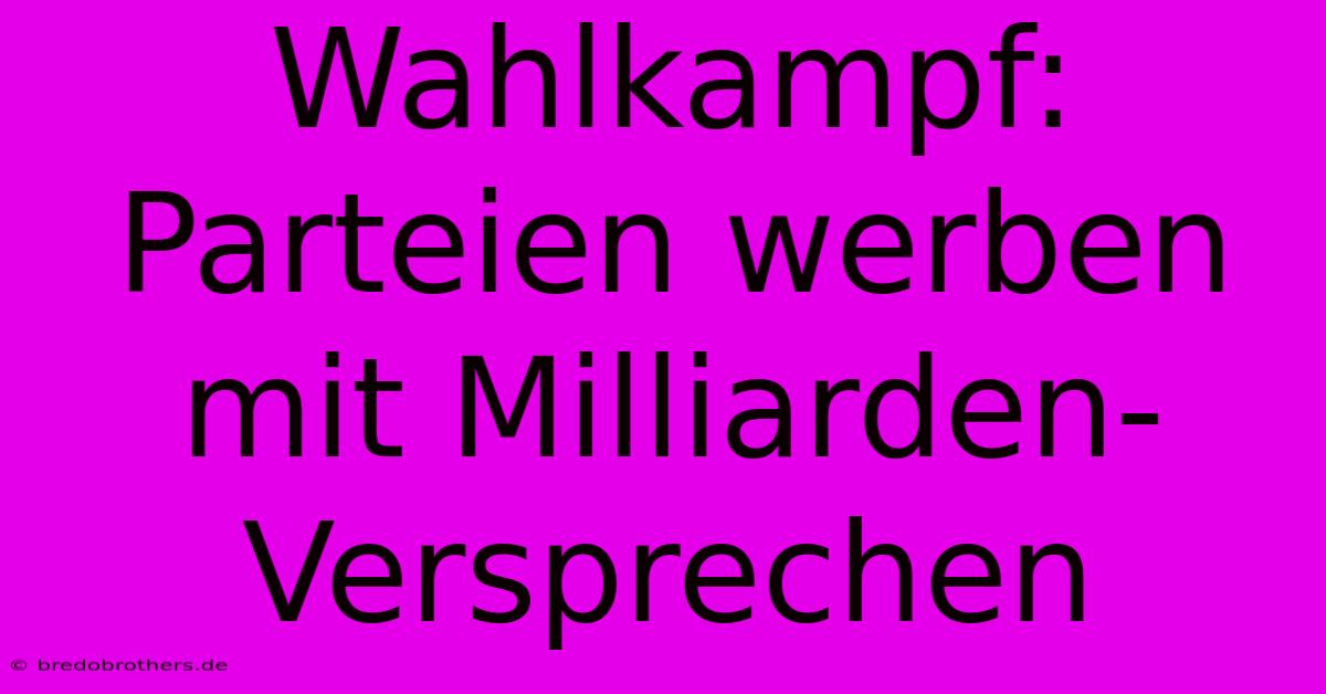 Wahlkampf: Parteien Werben Mit Milliarden-Versprechen