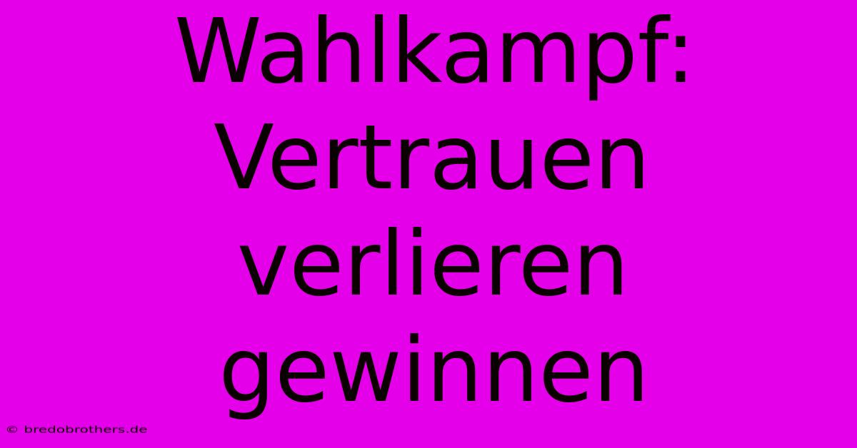 Wahlkampf: Vertrauen Verlieren Gewinnen