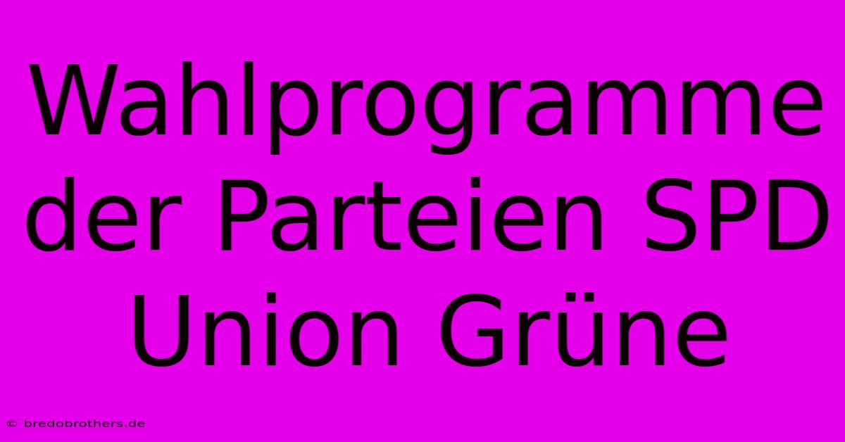 Wahlprogramme Der Parteien SPD Union Grüne