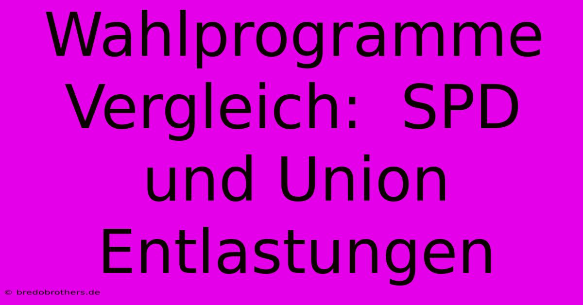 Wahlprogramme Vergleich:  SPD Und Union Entlastungen