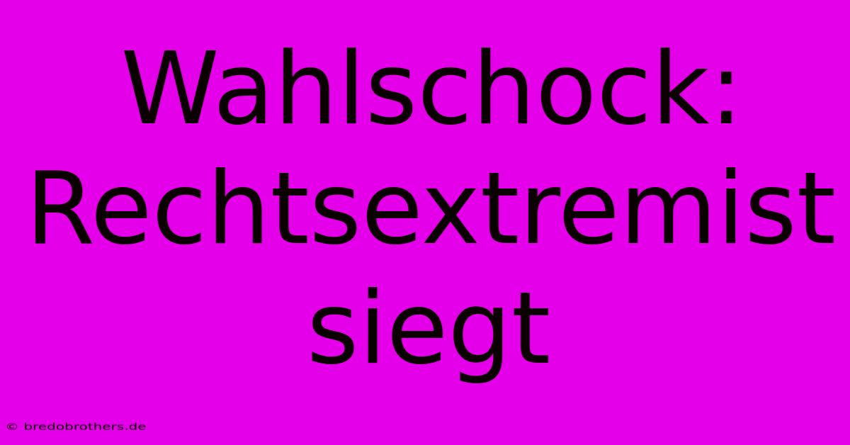 Wahlschock: Rechtsextremist Siegt