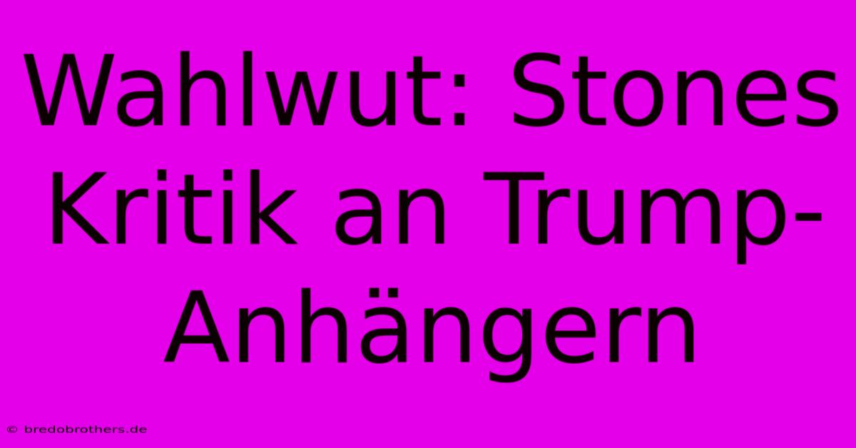 Wahlwut: Stones Kritik An Trump-Anhängern