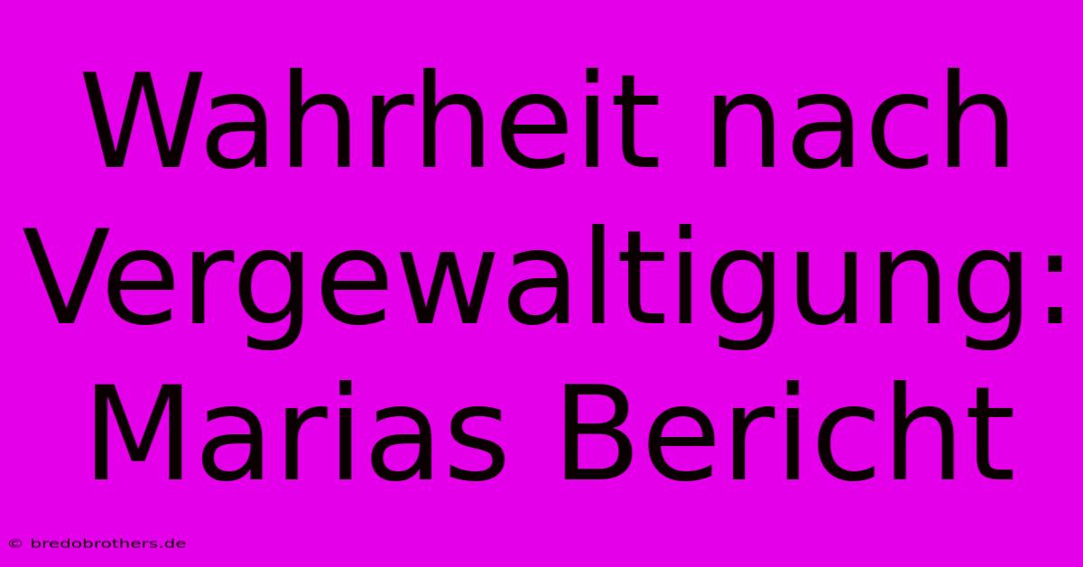 Wahrheit Nach Vergewaltigung: Marias Bericht