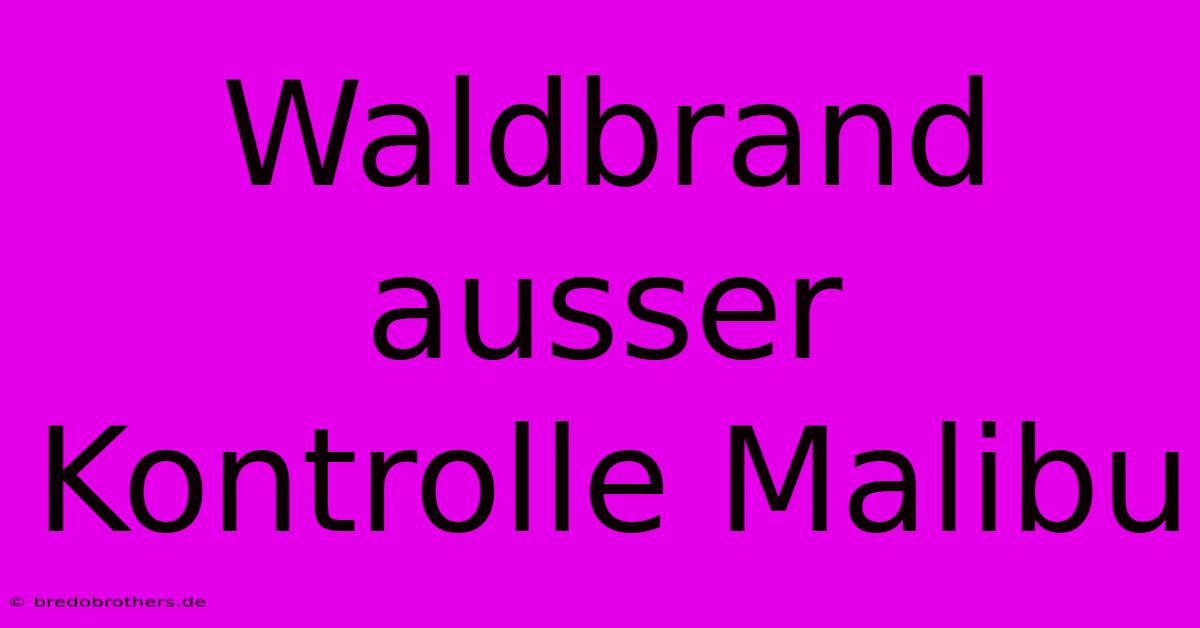 Waldbrand Ausser Kontrolle Malibu