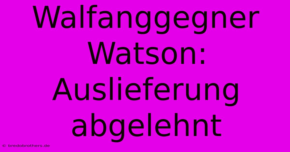 Walfanggegner Watson: Auslieferung Abgelehnt