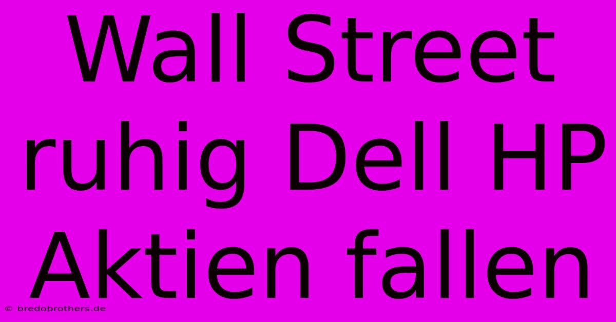 Wall Street Ruhig Dell HP Aktien Fallen